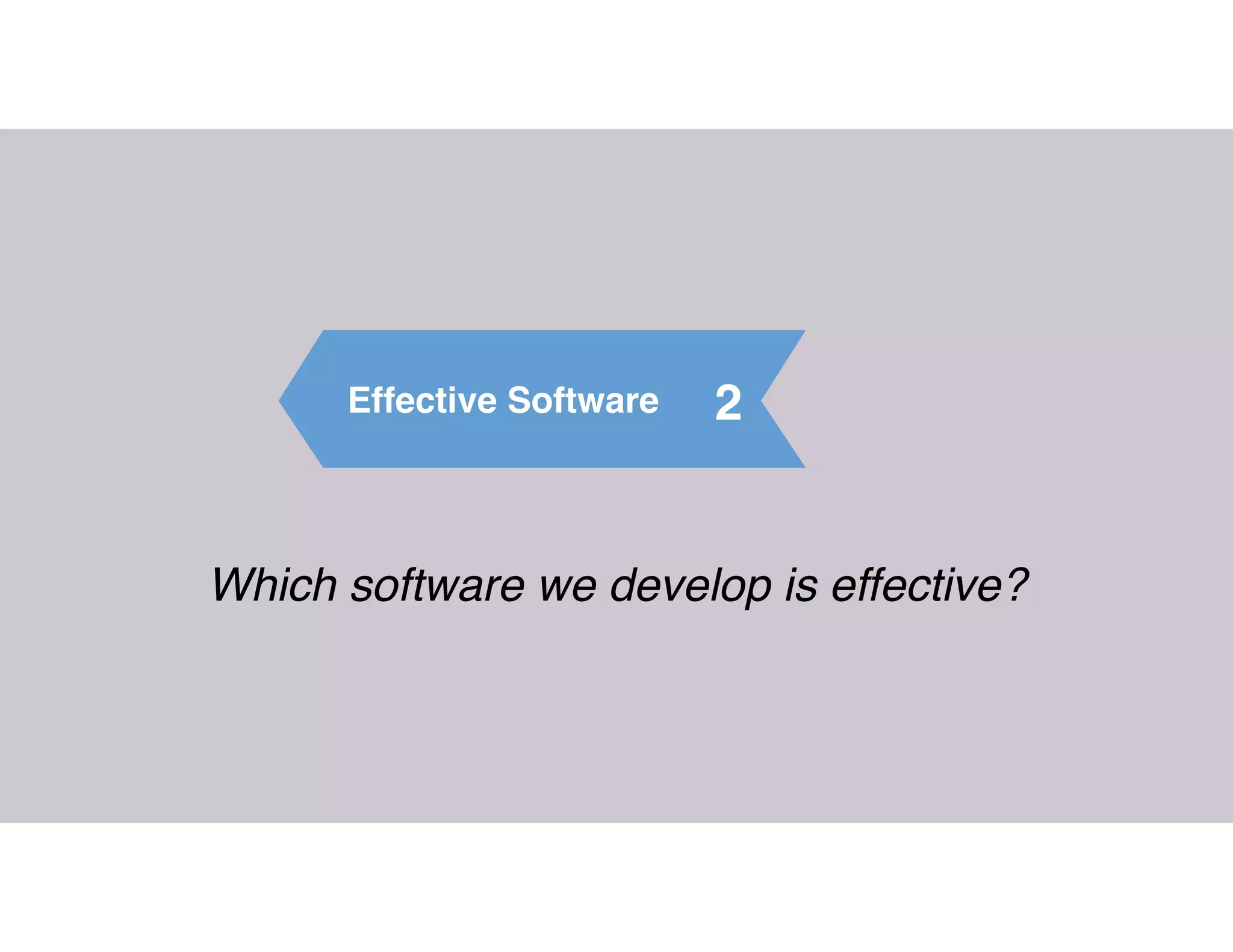 Effective Software 2
Which software we develop is effective?
 