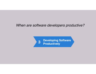 3
Developing Software
Productively
When are software developers productive?
 