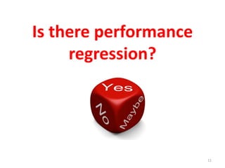 11
Is there performance
regression?
 