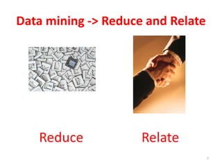 Data mining -> Reduce and Relate
7
Reduce Relate
 
