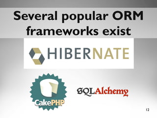 12
Several popular ORMSeveral popular ORM
frameworks existframeworks exist
 