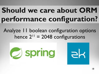 18
Should we care about ORMShould we care about ORM
performance configuration?performance configuration?
Analyze 11 boolean configuration options
hence 211
= 2048 configurations
 