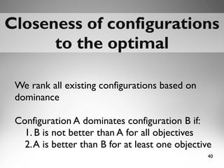 40
Closeness of configurationsCloseness of configurations
to the optimalto the optimal
We rank all existing configurations based on
dominance
Configuration A dominates configuration B if:
1. B is not better than A for all objectives
2.A is better than B for at least one objective
 