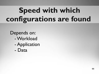 44
Speed with whichSpeed with which
configurations are foundconfigurations are found
Depends on:
- Workload
- Application
- Data
 
