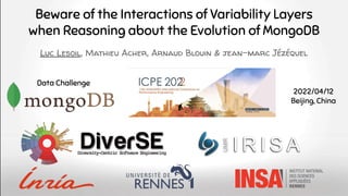 Beware of the Interactions of Variability Layers
when Reasoning about the Evolution of MongoDB
Luc Lesoil, Mathieu Acher, Arnaud Blouin & jean-marc Jézéquel
2022/04/12
Beijing, China
Data Challenge
 