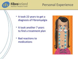 Personal Experience
 It took 22 years to get a
diagnosis of Fibromyalgia
 It took another 7 years
to find a treatment plan
 Bad reactions to
medications
 