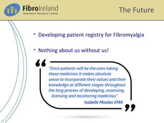The Future
 Developing patient registry for Fibromyalgia
 Nothing about us without us!
 