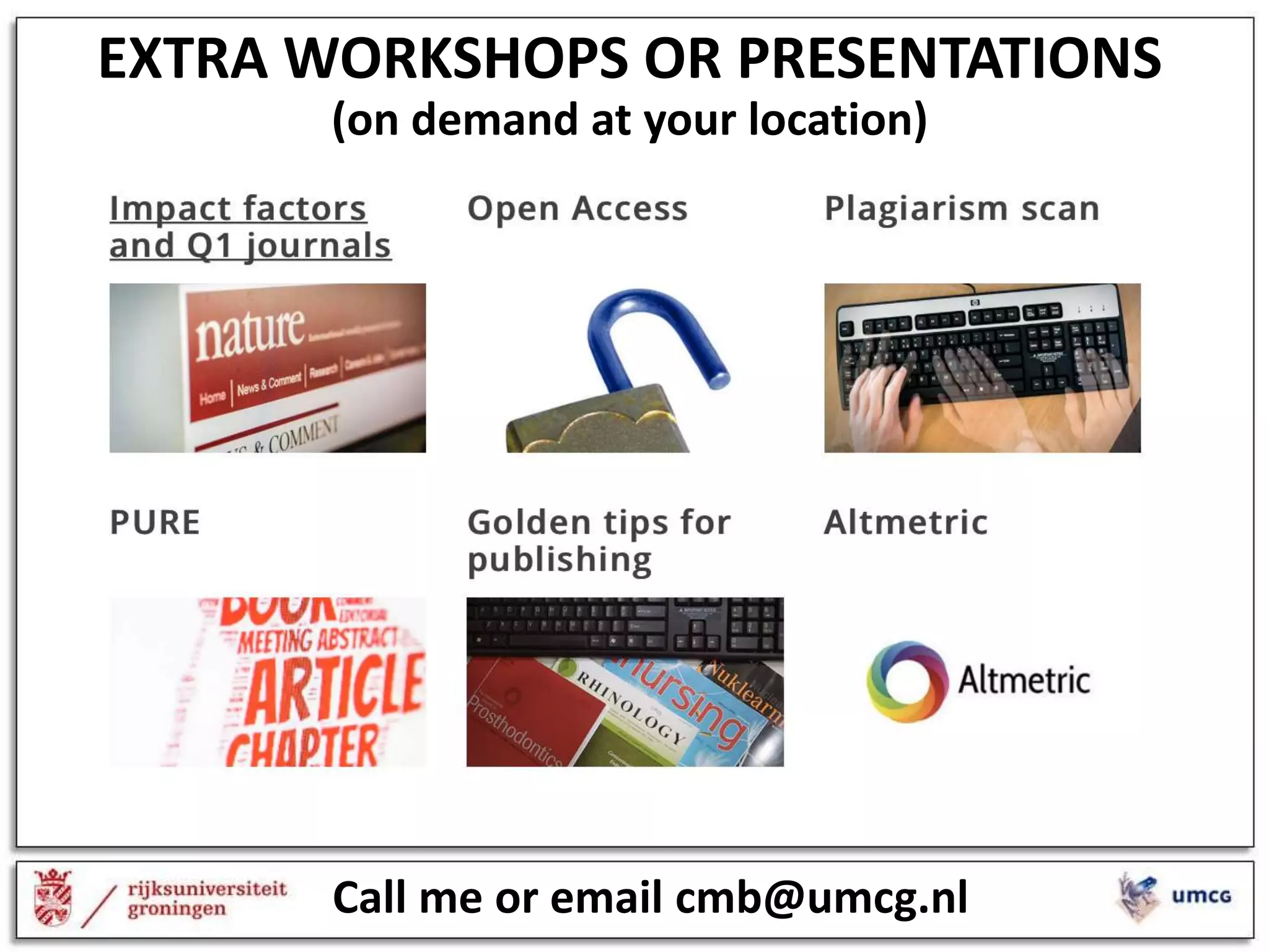 EXTRA WORKSHOPS OR PRESENTATIONS
(on demand at your location)
Call me or email cmb@umcg.nl