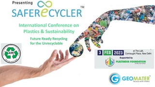 International Conference on
Plastics & Sustainability
Future Ready Recycling
for the Unrecyclable
 