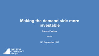 Making the demand side more
investable
Steven Fawkes
PGES
12th September 2017
 