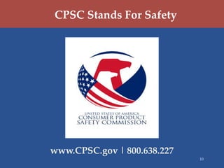 CPSC Stands For Safety




www.CPSC.gov | 800.638.227
                             10
 