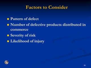 Factors to Consider 
 Pattern of defect 
 Number of defective products distributed in 
commerce 
 Severity of risk 
 Likelihood of injury 
55 
 