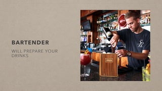 BARTENDER
WILL PREPARE YOUR
DRINKS
 