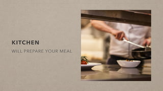 KITCHEN
WILL PREPARE YOUR MEAL
 