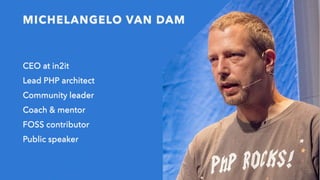 MICHELANGELO VAN DAM
CEO at in2it
Lead PHP architect
Community leader
Coach & mentor
FOSS contributor
Public speaker
 