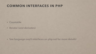 COMMON INTERFACES IN PHP
• Countable
• Iterator (and derivates)
• See language.oop5.interfaces on php.net for more details!
 