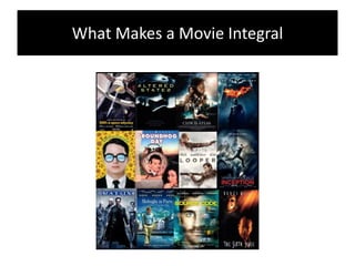 What Makes a Movie Integral
1. The exploration and integration of multiple
evolving dimensions and perspectives of
lesser ...