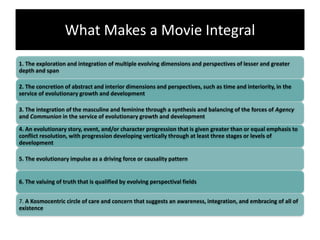 Just because a film appears to have Integral
elements does not mean it is higher in artistic
or material quality.
Integral...