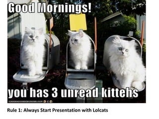 Rule 1: Always Start Presentation with Lolcats 