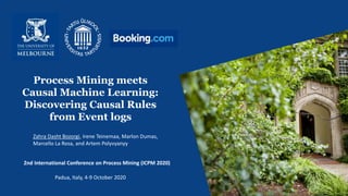 Process Mining meets
Causal Machine Learning:
Discovering Causal Rules
from Event logs
Zahra Dasht Bozorgi, Irene Teinemaa, Marlon Dumas,
Marcello La Rosa, and Artem Polyvyanyy
1
2nd International Conference on Process Mining (ICPM 2020)
Padua, Italy, 4-9 October 2020
 