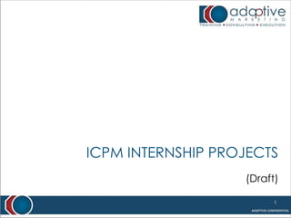 ICPM INTERNSHIP PROJECTS
                   (Draft)

                         1
 