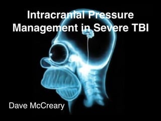 Intracranial Pressure
Management in Severe TBI
Dave McCreary
 
