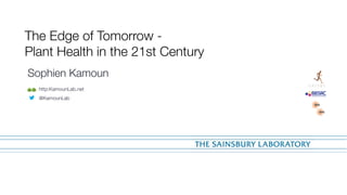 The Edge of Tomorrow -
Plant Health in the 21st Century
Sophien Kamoun
http:KamounLab.net
@KamounLab
 