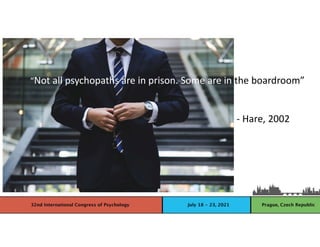 “Not all psychopaths are in prison. Some are in the boardroom”
- Hare, 2002
 