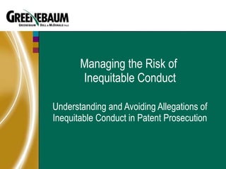 Managing the Risk of  Inequitable Conduct Understanding and Avoiding Allegations of Inequitable Conduct in Patent Prosecution 