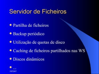 Servidor de Ficheiros Partilha de ficheiros Backup periódico Utilização de quotas de disco Caching de ficheiros partilhados nas WS Discos dinâmicos ... 