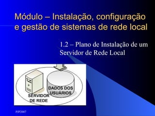 Módulo – Instalação, configuração e gestão de sistemas de rede local 1.2 – Plano de Instalação de um Servidor de Rede Local 