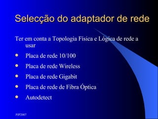 Selecção do adaptador de rede Ter em conta a Topologia Física e Lógica de rede a usar Placa de rede 10/100 Placa de rede Wireless Placa de rede Gigabit Placa de rede de Fibra Óptica Autodetect 