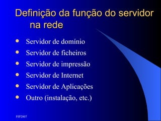 Definição da função do servidor na rede Servidor de domínio Servidor de ficheiros Servidor de impressão Servidor de Internet Servidor de Aplicações Outro (instalação, etc.) 