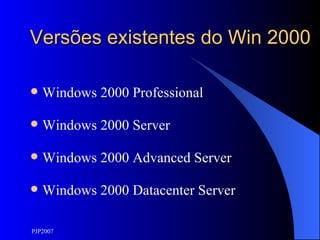 Versões existentes do Win 2000 Windows 2000 Professional Windows 2000 Server Windows 2000 Advanced Server Windows 2000 Datacenter Server 