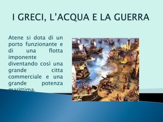 Atene si dota di un
porto funzionante e
di una flotta
imponente
diventando così una
grande citta
commerciale e una
grande potenza
marittima.
 