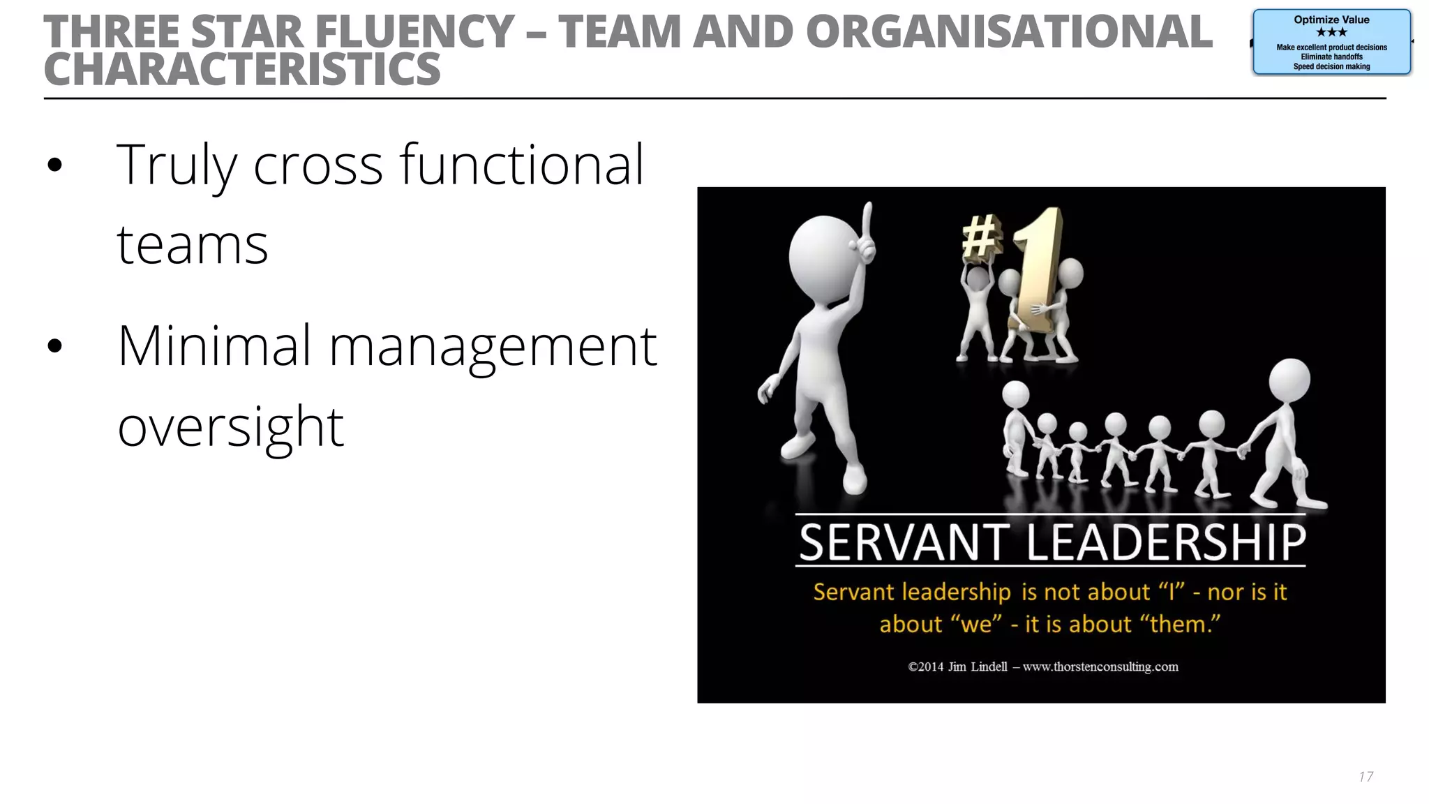 THREE STAR FLUENCY – TEAM AND ORGANISATIONAL
CHARACTERISTICS
•  Truly cross functional
teams
•  Minimal management
oversight
17
 