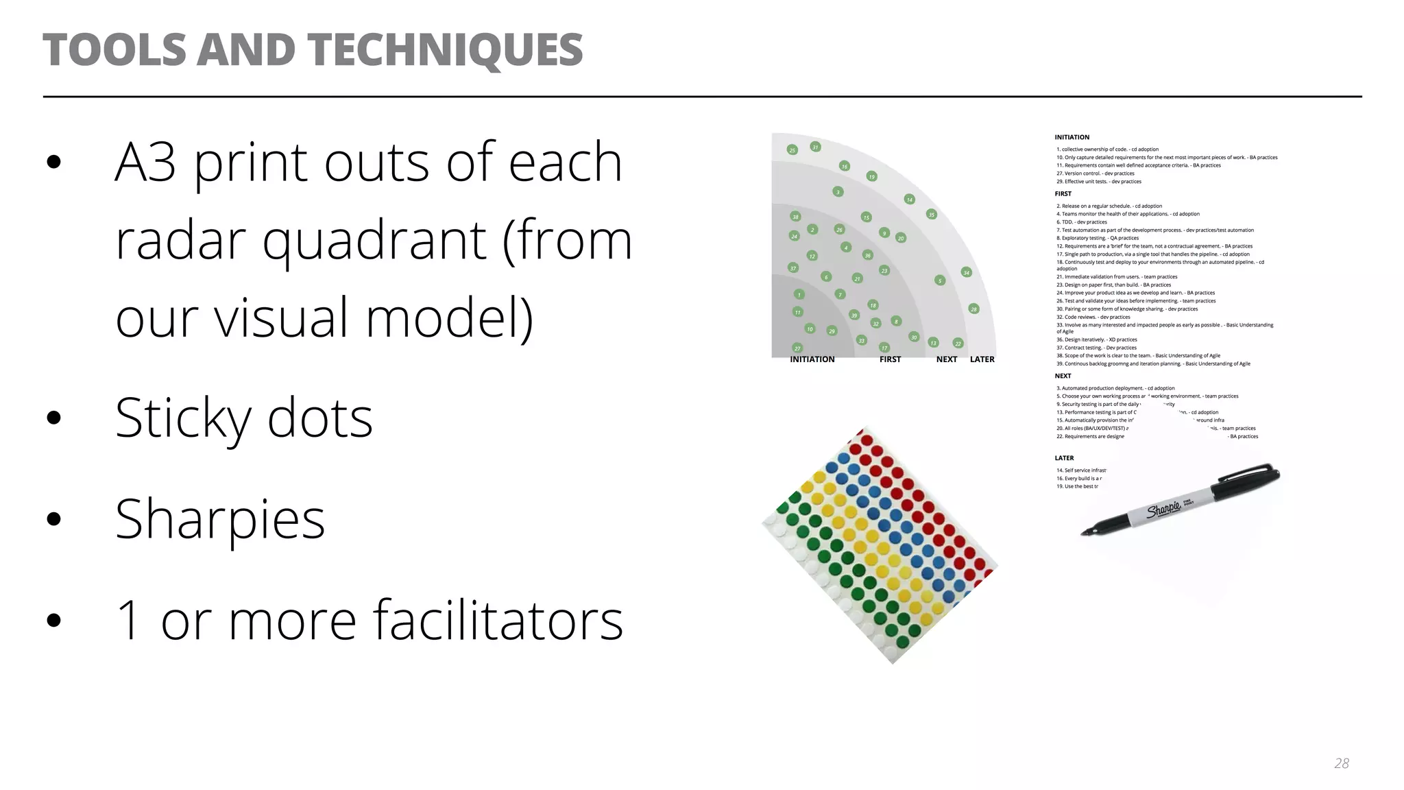 TOOLS AND TECHNIQUES
•  A3 print outs of each
radar quadrant (from
our visual model)
•  Sticky dots
•  Sharpies
•  1 or more facilitators
28
 