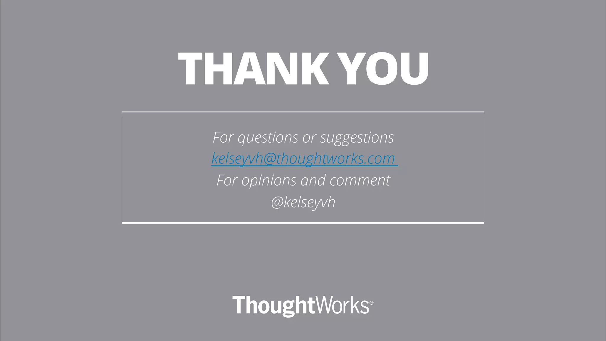THANK YOU
For questions or suggestions
kelseyvh@thoughtworks.com
For opinions and comment
@kelseyvh
 