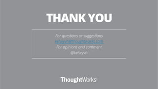 THANK YOU
For questions or suggestions
kelseyvh@thoughtworks.com
For opinions and comment
@kelseyvh
 