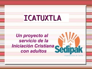 Un proyecto al servicio de la Iniciación Cristiana  con adultos ICATUXTLA 