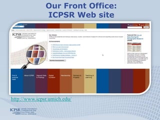 Our Front Office:
               ICPSR Web site




http://www.icpsr.umich.edu/
 