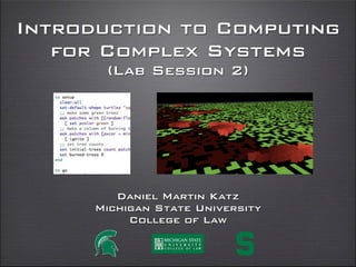 Introduction to Computing
for Complex Systems
(Lab Session 2)
daniel martin katz
illinois institute of technology
chicago kent college of law
@computationaldanielmartinkatz.com computationallegalstudies.com
 