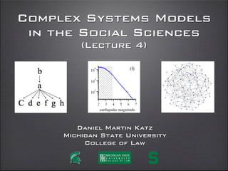 Complex Systems Models
in the Social Sciences
(Lecture 4)
daniel martin katz
illinois institute of technology
chicago kent college of law
@computationaldanielmartinkatz.com computationallegalstudies.com
 