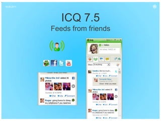 16.06.2011




                ICQ 7.5
             Feeds from friends
 