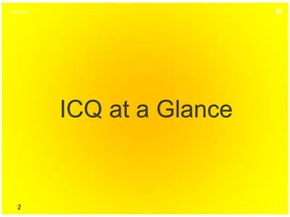 16.06.2011




             ICQ at a Glance


                               1
    2
 
