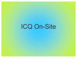 ICQ Confidential




ICQ On-Site
 