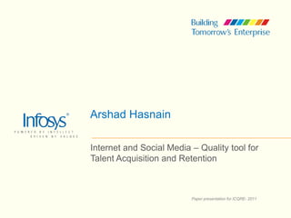Arshad Hasnain

Internet and Social Media – Quality tool for
Talent Acquisition and Retention



                          Paper presentation for ICQRE- 2011
 