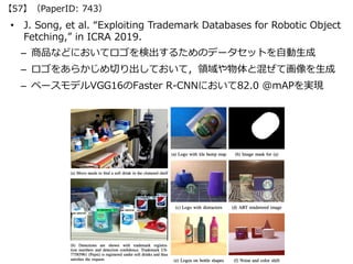 • J. Song, et al. “Exploiting Trademark Databases for Robotic Object
Fetching,” in ICRA 2019.
– 商品などにおいてロゴを検出するためのデータセットを⾃...