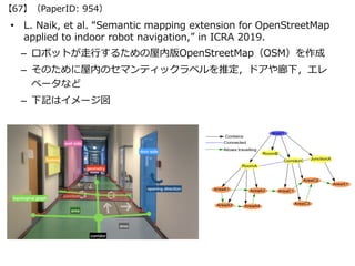 • L. Naik, et al. “Semantic mapping extension for OpenStreetMap
applied to indoor robot navigation,” in ICRA 2019.
– ロボットが...