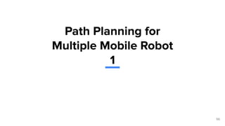 56
Path Planning for
Multiple Mobile Robot
1
 